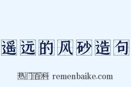 遥远的风砂造句是什么意思的图片